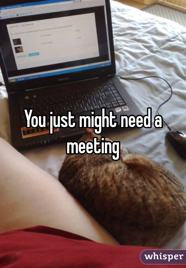 You just might need a meeting