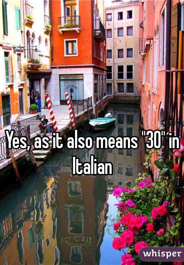 Yes, as it also means "30" in Italian  