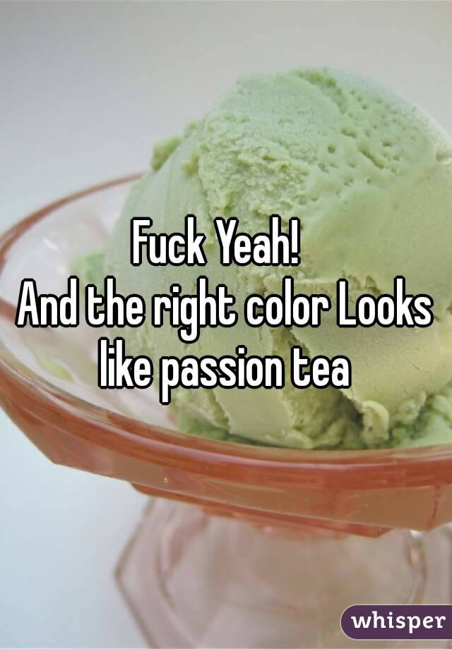 Fuck Yeah!  
And the right color Looks like passion tea 