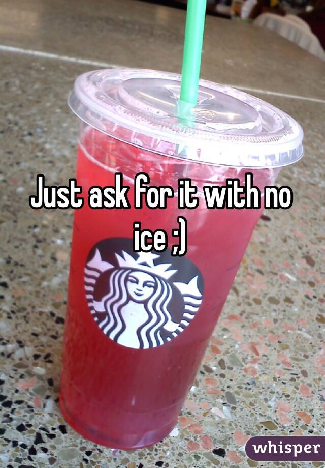 Just ask for it with no ice ;)