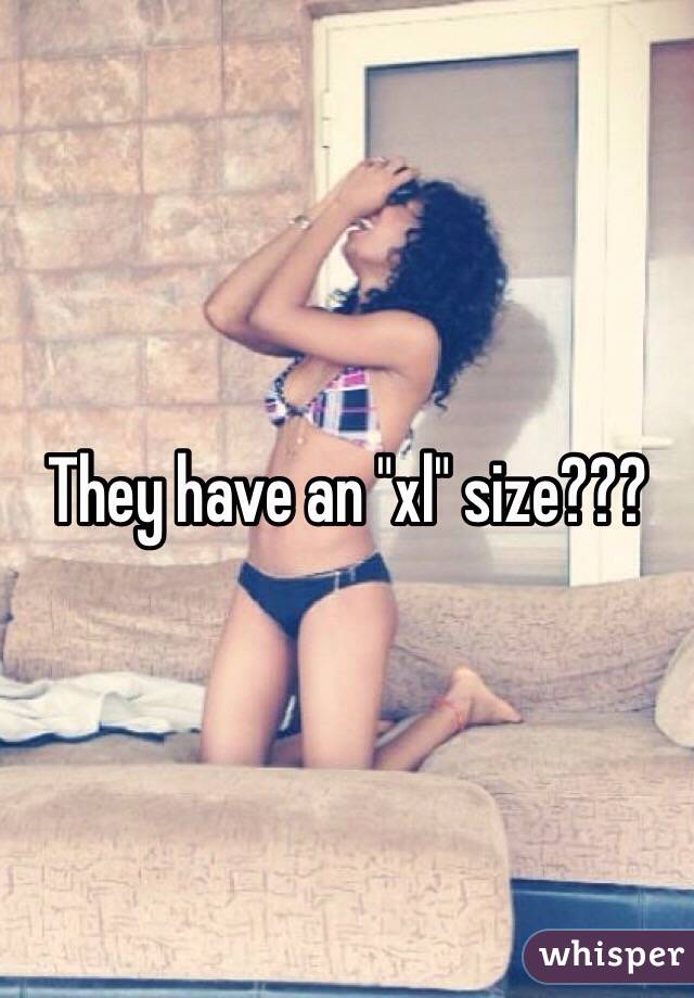 They have an "xl" size???