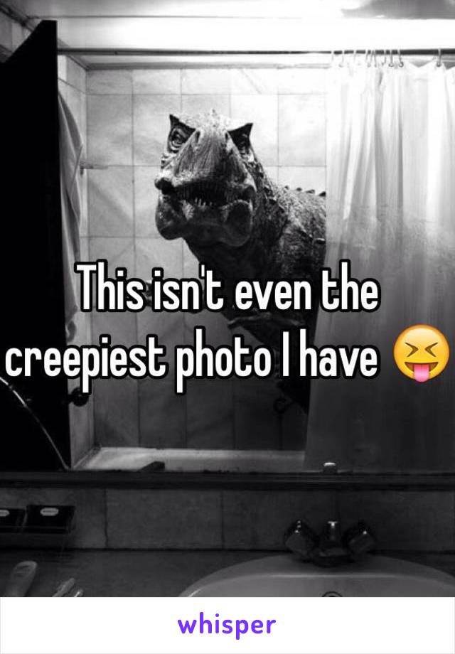 This isn't even the creepiest photo I have 😝