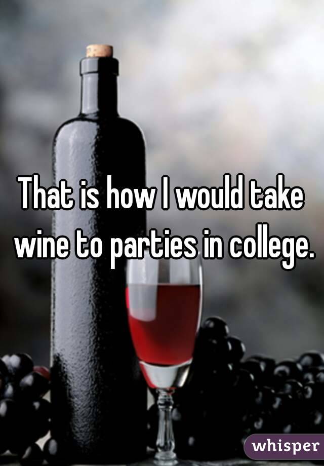 That is how I would take wine to parties in college.