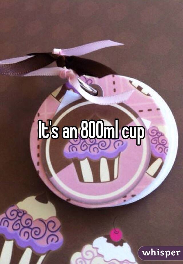 It's an 800ml cup