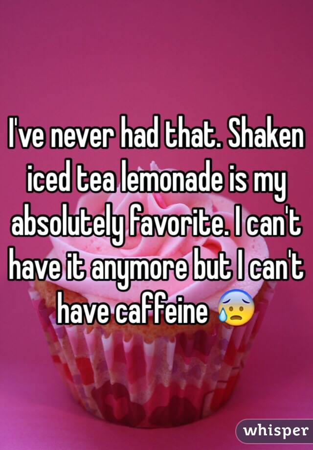 I've never had that. Shaken iced tea lemonade is my absolutely favorite. I can't have it anymore but I can't have caffeine 😰