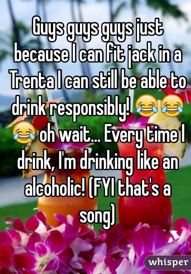 Guys guys guys just because I can fit jack in a Trenta I can still be able to drink responsibly! 😂😂😂 oh wait... Every time I drink, I'm drinking like an alcoholic! (FYI that's a song)