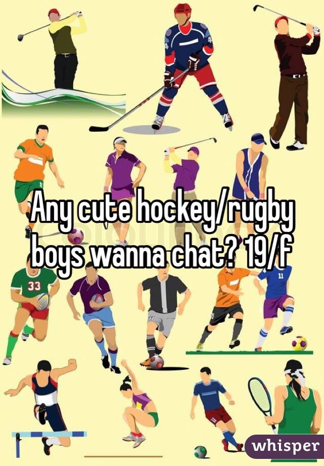 Any cute hockey/rugby boys wanna chat? 19/f