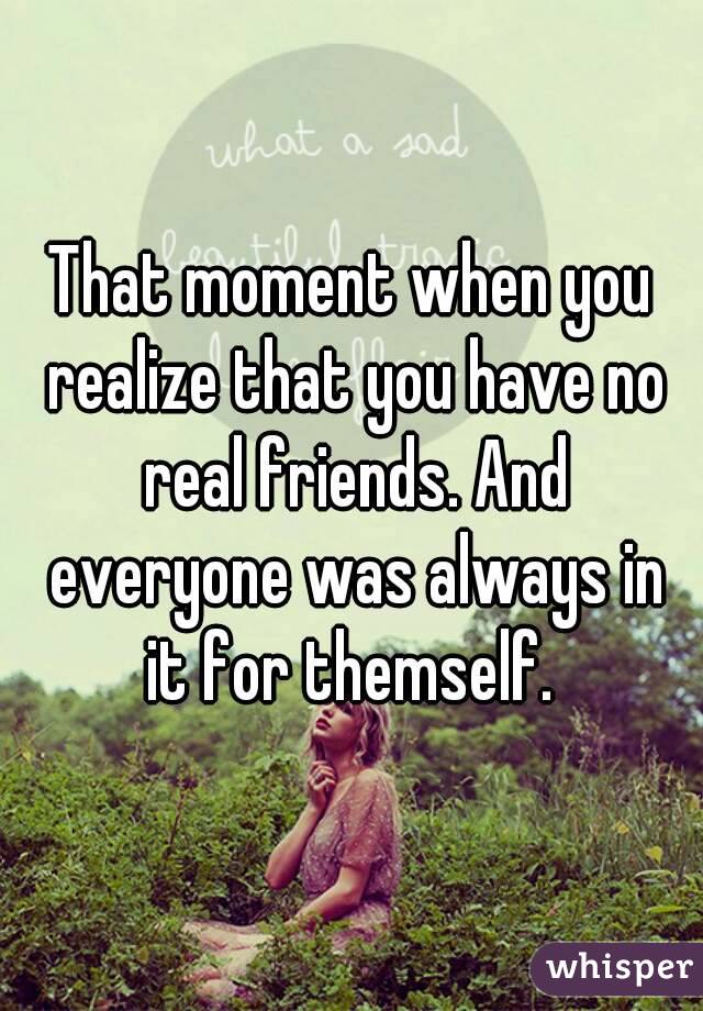 that-moment-when-you-realize-that-you-have-no-real-friends-and