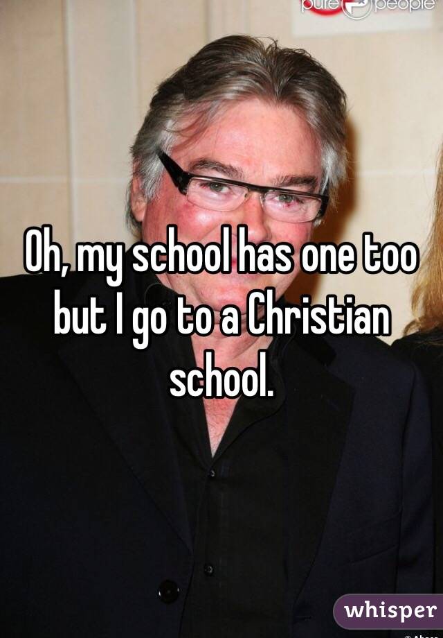Oh, my school has one too but I go to a Christian school.