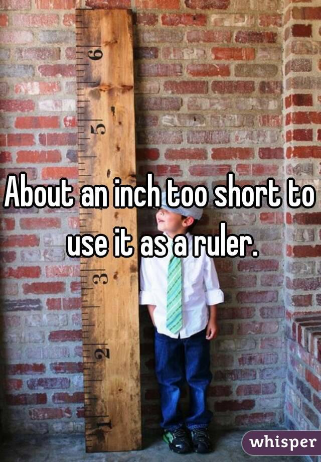 About an inch too short to use it as a ruler.