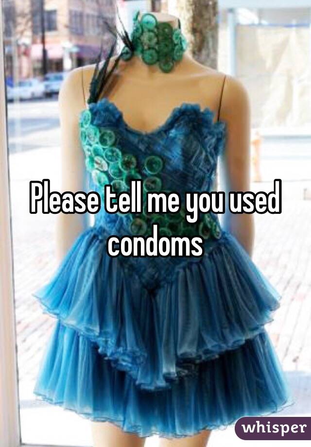 Please tell me you used condoms 