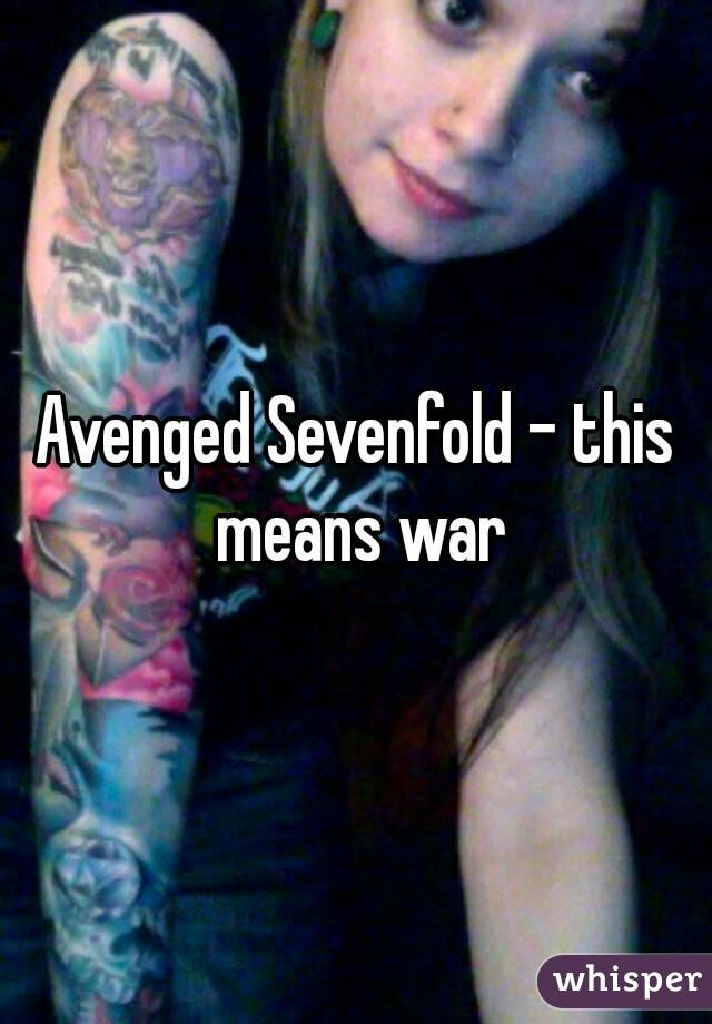 Avenged Sevenfold - this means war
