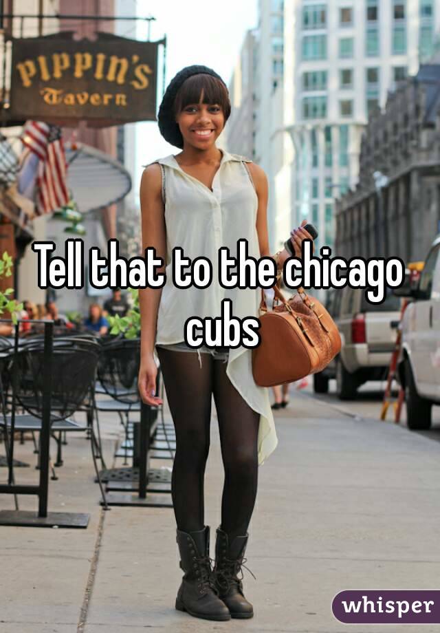 Tell that to the chicago cubs