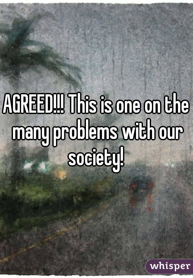 AGREED!!! This is one on the many problems with our society! 