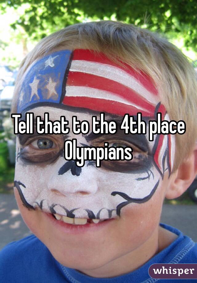 Tell that to the 4th place Olympians