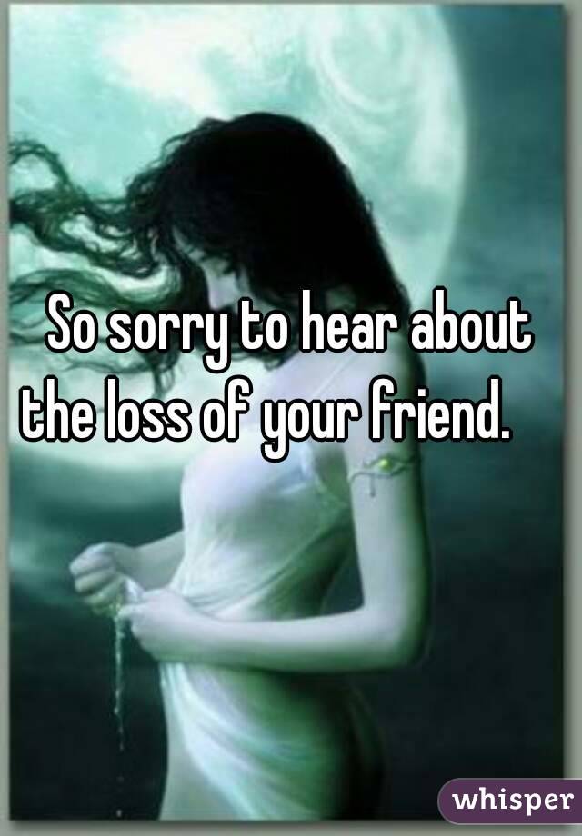 Image result for So sorry for the loss of your friend