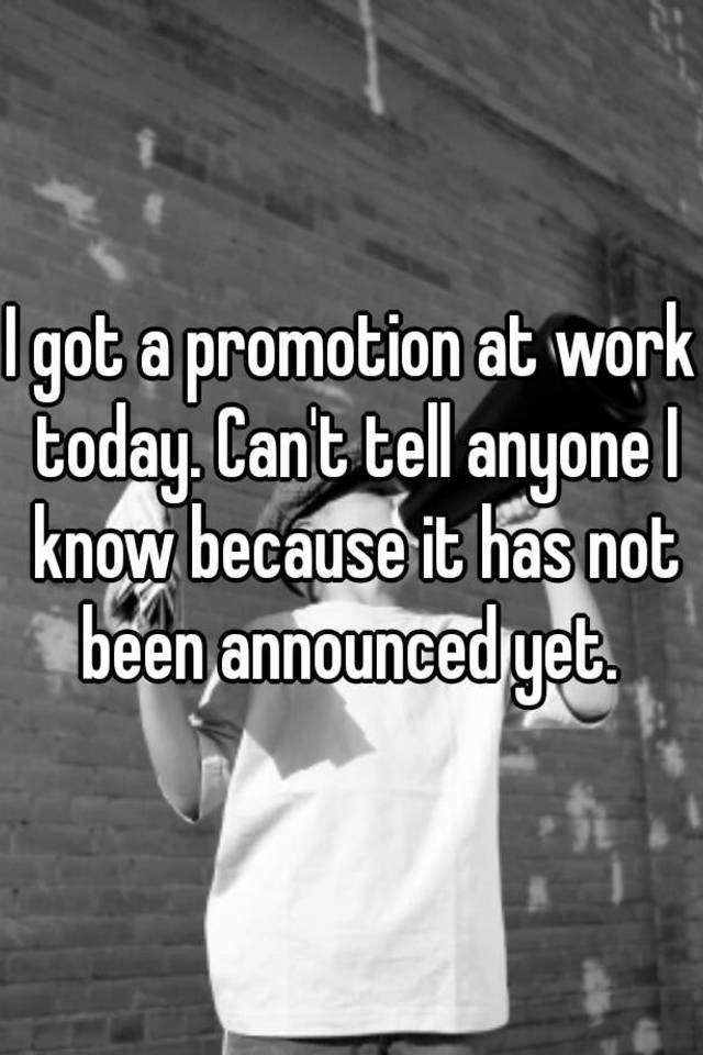 i-got-a-promotion-at-work-today-can-t-tell-anyone-i-know-because-it