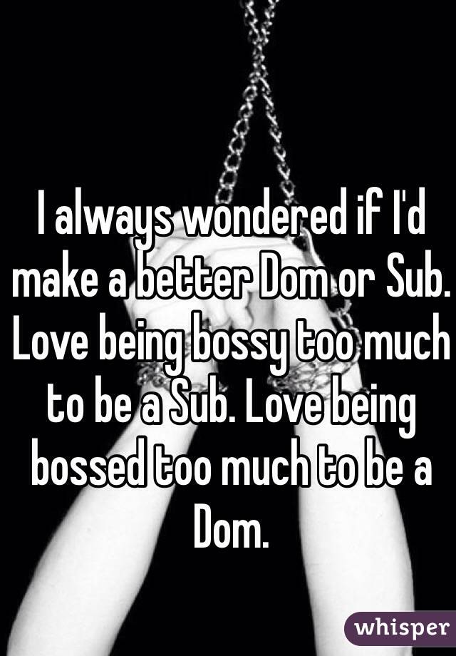 I Always Wondered If Id Make A Better Dom Or Sub Love Being Bossy Too Much To Be A Sub Love 0929