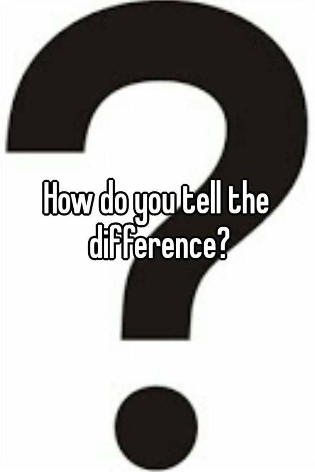 how-do-you-tell-the-difference