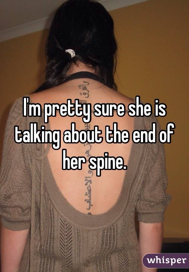 I'm pretty sure she is talking about the end of her spine.