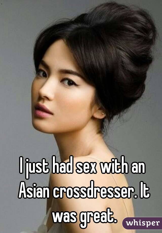 I just had sex with an Asian crossdresser. It was great.