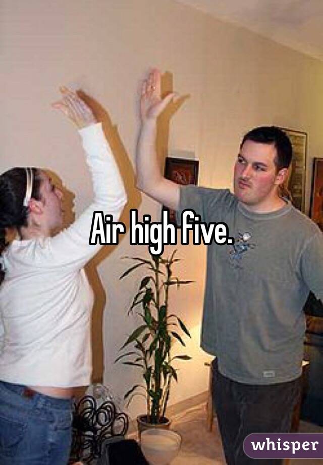 Air high five. 