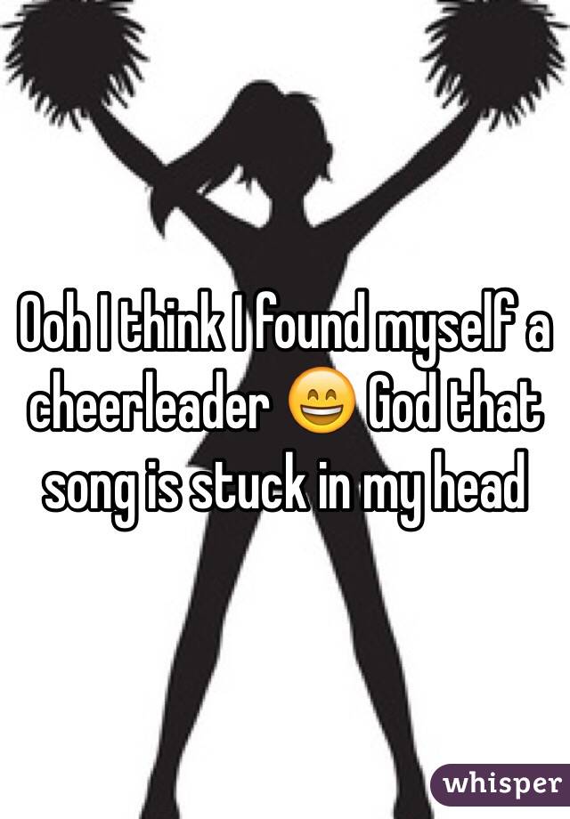 Ooh I think I found myself a cheerleader 😄 God that song is stuck in my head