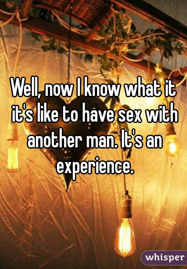Well Now I Know What It Its Like To Have Sex With Another Man Its An Experience 5464