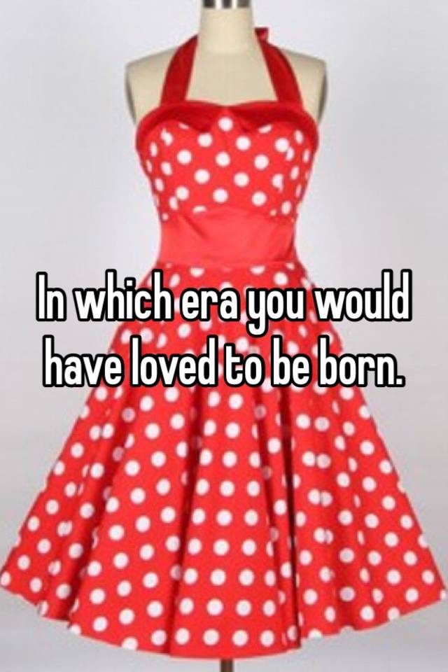 in-which-era-you-would-have-loved-to-be-born