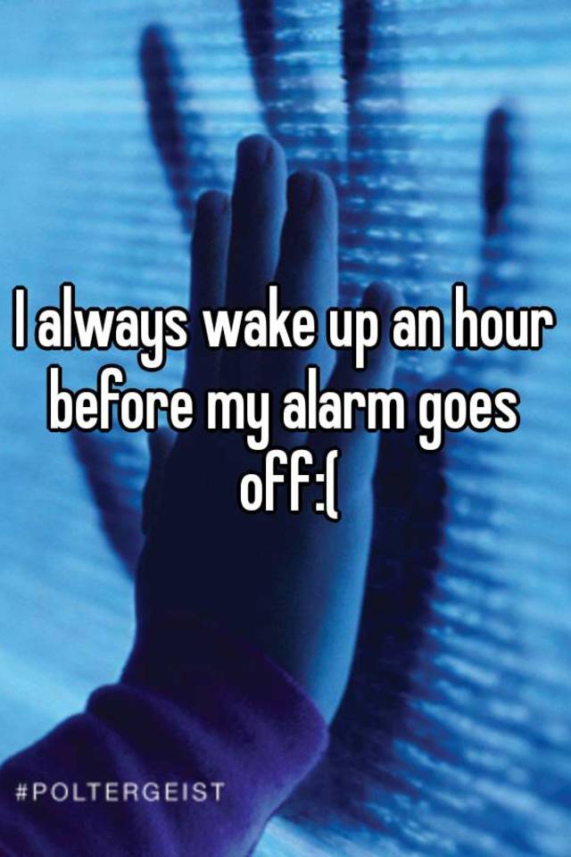 i-always-wake-up-an-hour-before-my-alarm-goes-off