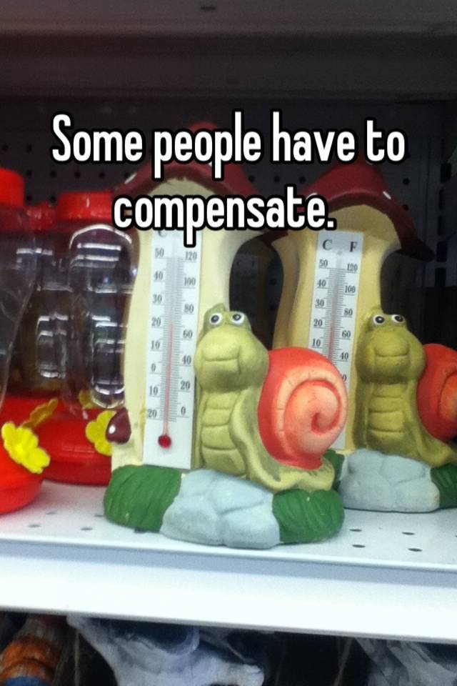 some-people-have-to-compensate