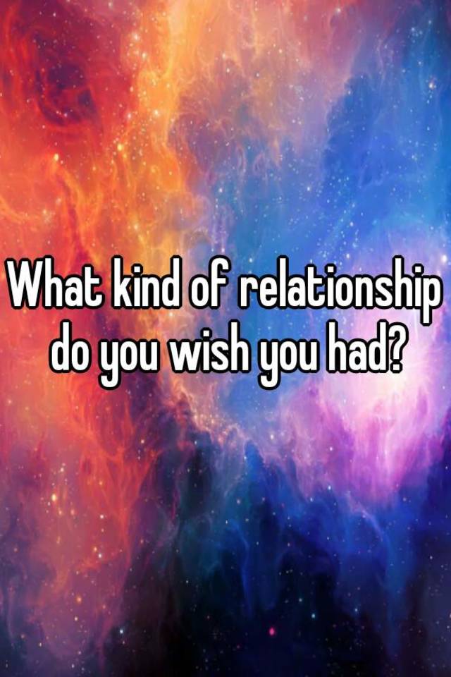 what-kind-of-relationship-do-you-wish-you-had