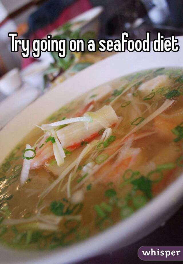Try going on a seafood diet