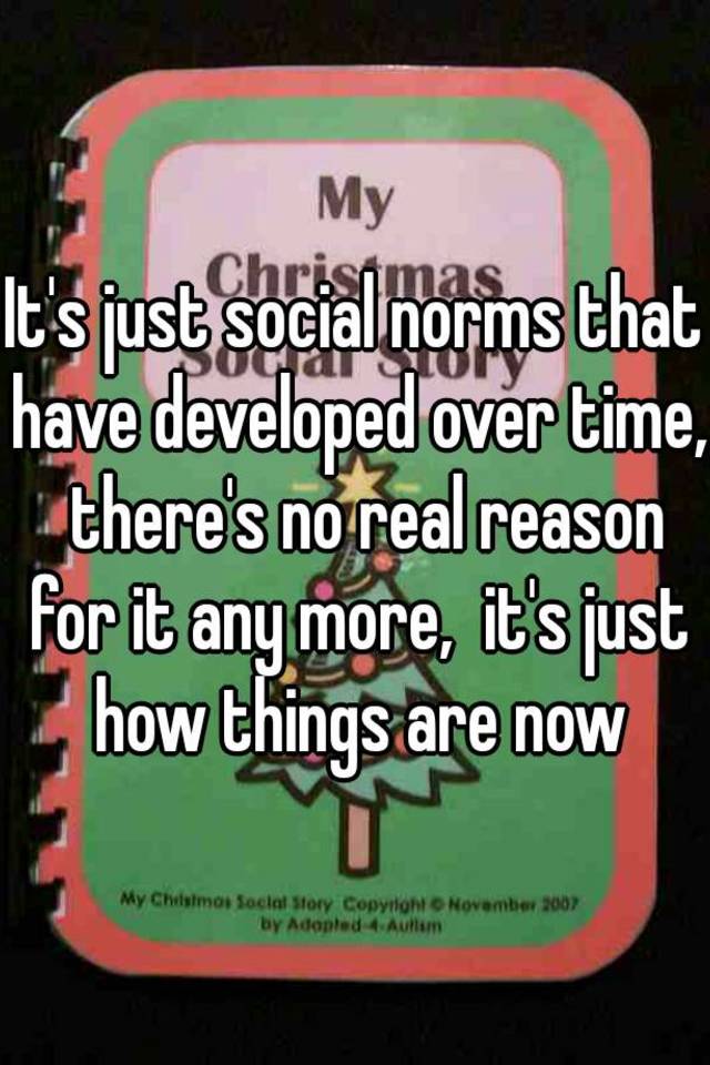 it-s-just-social-norms-that-have-developed-over-time-there-s-no-real