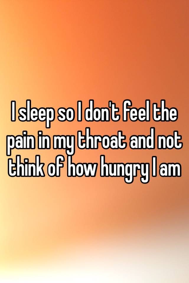 i-sleep-so-i-don-t-feel-the-pain-in-my-throat-and-not-think-of-how