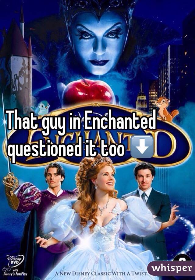 That guy in Enchanted questioned it too ⬇️