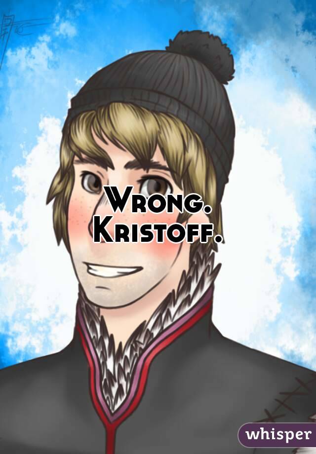 Wrong.
Kristoff.