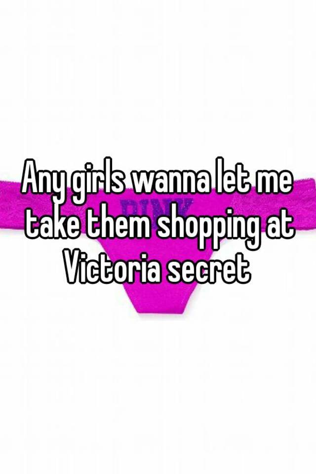 any-girls-wanna-let-me-take-them-shopping-at-victoria-secret