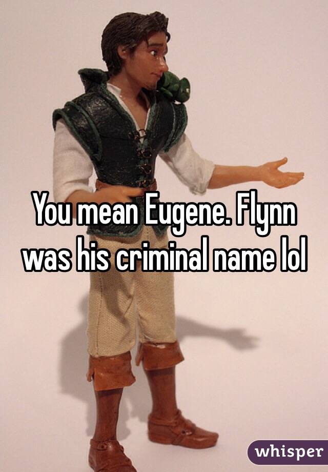 You mean Eugene. Flynn was his criminal name lol