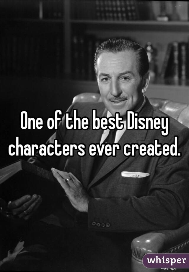 One of the best Disney characters ever created.   