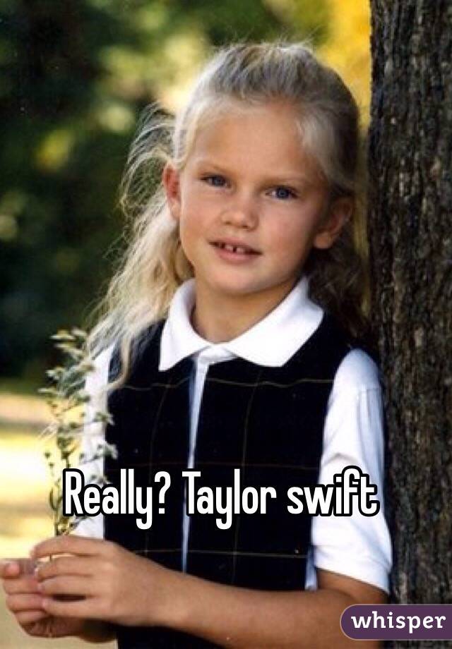 Really? Taylor swift 