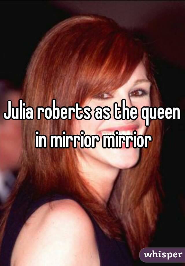 Julia roberts as the queen in mirrior mirrior