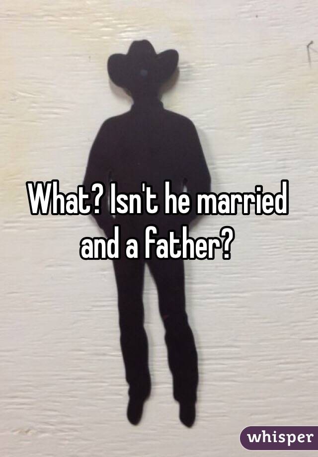 What? Isn't he married and a father?