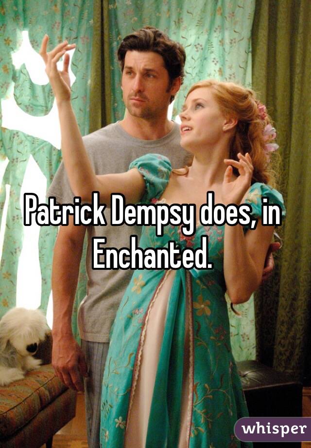 Patrick Dempsy does, in Enchanted. 