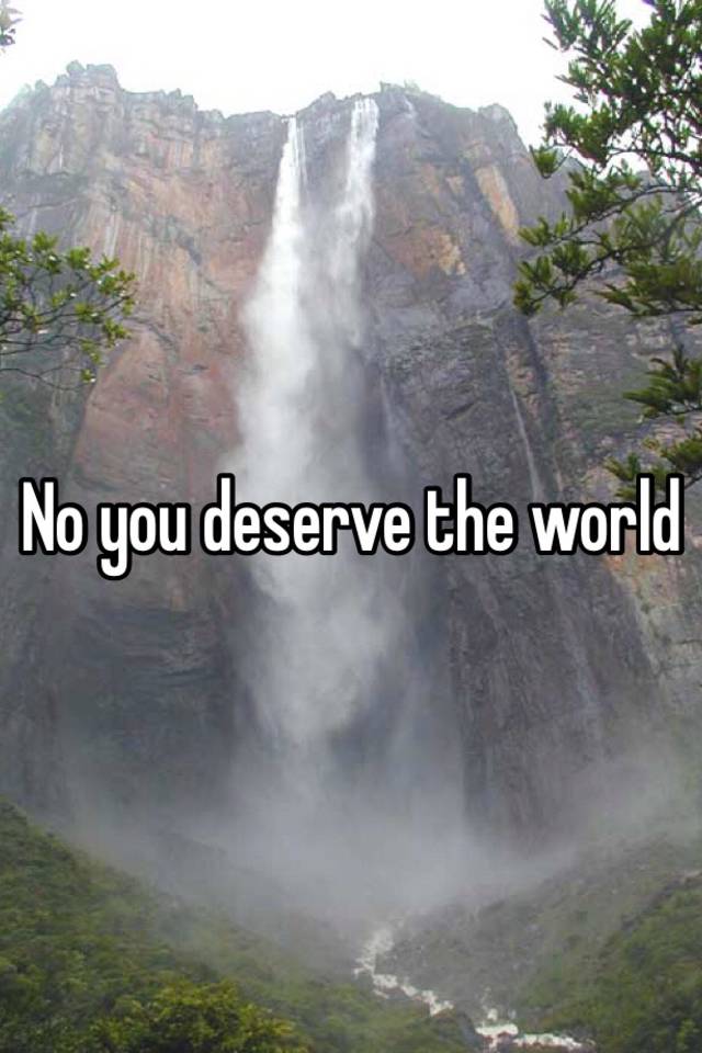 no-you-deserve-the-world