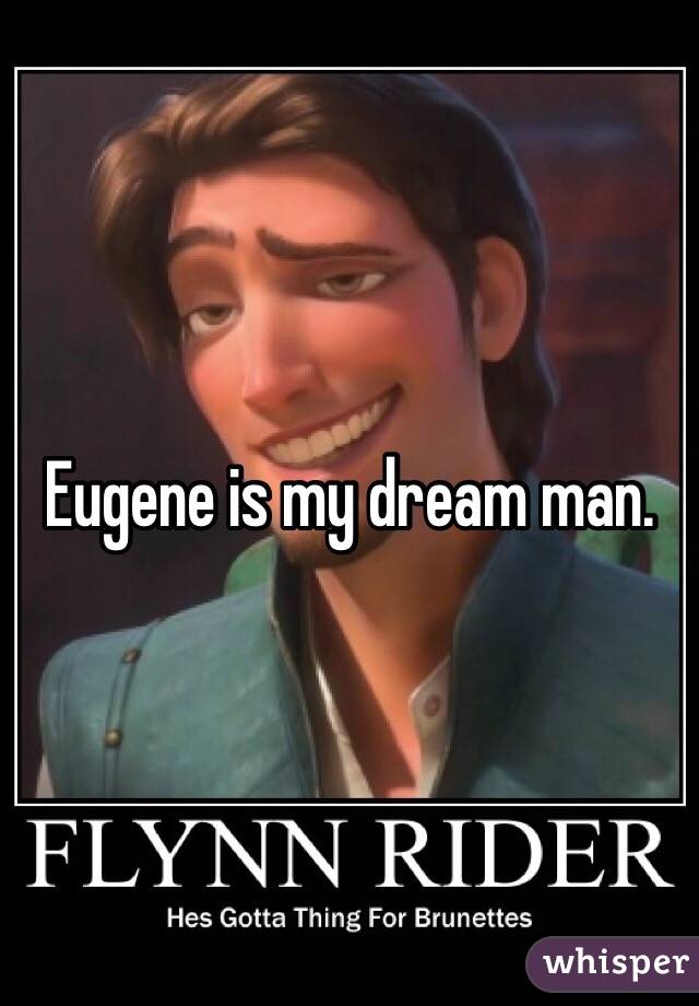 Eugene is my dream man. 