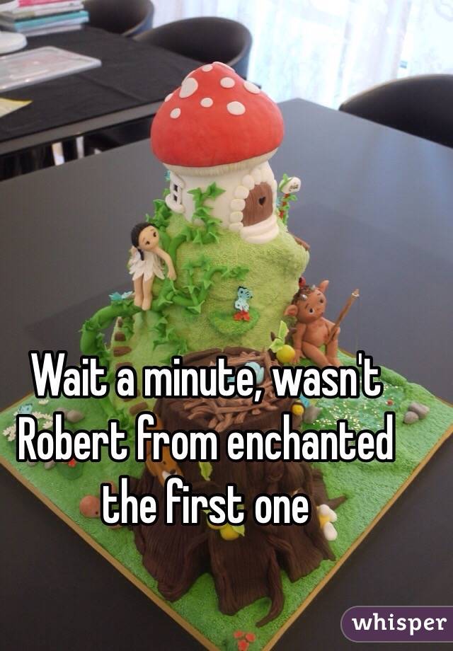 Wait a minute, wasn't Robert from enchanted the first one