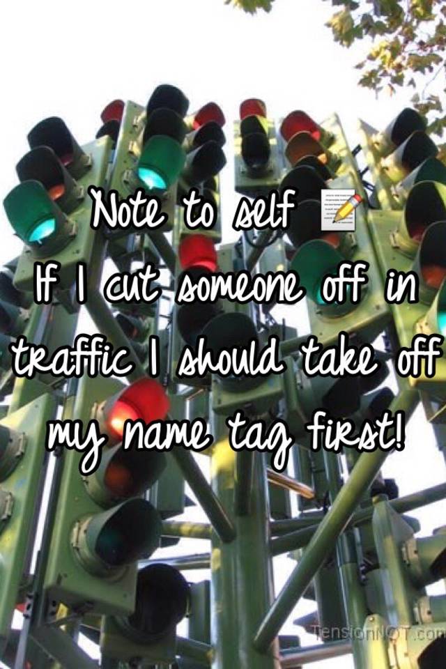 note-to-self-if-i-cut-someone-off-in-traffic-i-should-take-off-my