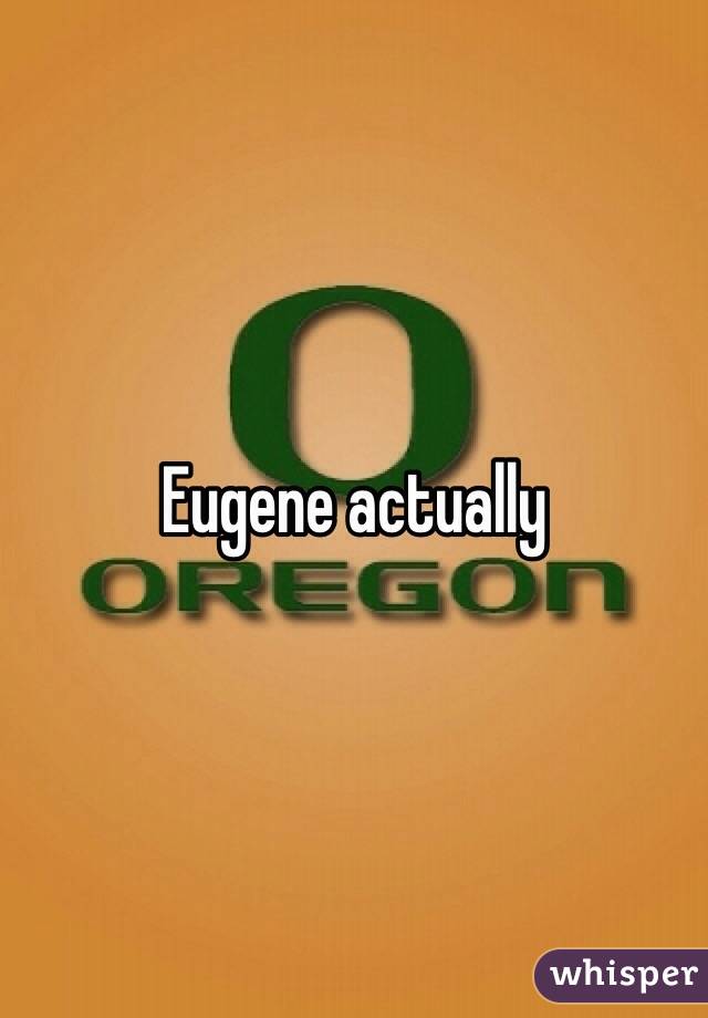 Eugene actually