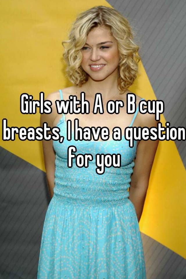 girls-with-a-or-b-cup-breasts-i-have-a-question-for-you